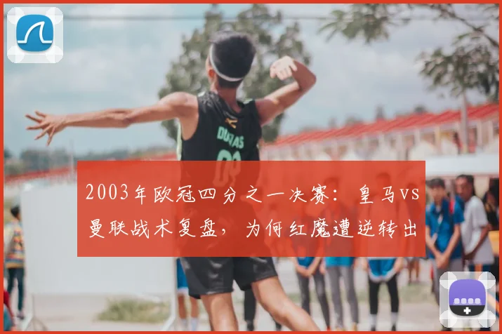 2003年欧冠四分之一决赛：皇马vs曼联战术复盘，为何红魔遭逆转出局？