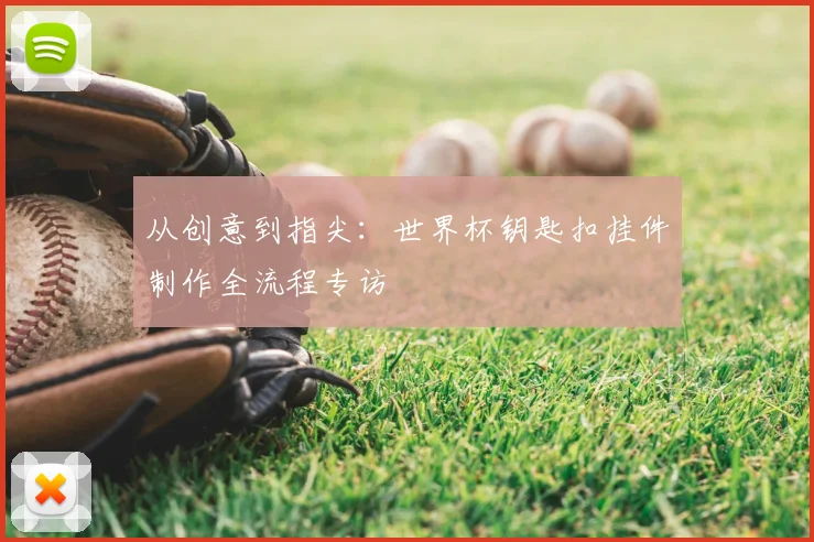 从创意到指尖：世界杯钥匙扣挂件制作全流程专访